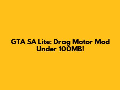 GTA SA Lite: Drag Motor Mod Under 100MB!