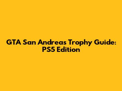 GTA San Andreas Trophy Guide: PS5 Edition