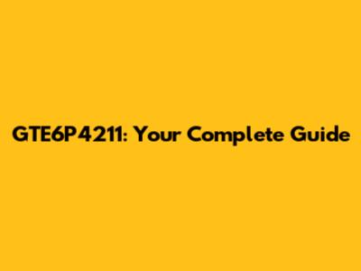GTE6P4211: Your Complete Guide