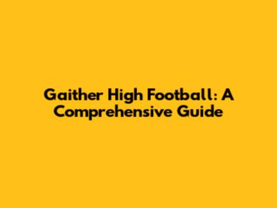 Gaither High Football: A Comprehensive Guide
