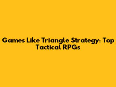 Games Like Triangle Strategy: Top Tactical RPGs