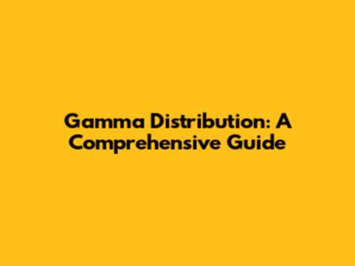 Gamma Distribution: A Comprehensive Guide