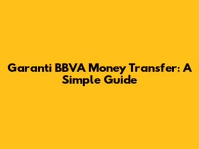 Garanti BBVA Money Transfer: A Simple Guide