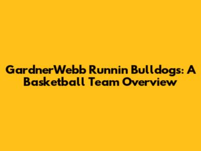 GardnerWebb Runnin' Bulldogs: A Basketball Team Overview