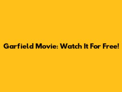 Garfield Movie: Watch It For Free!