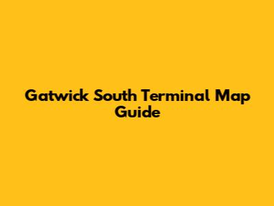 Gatwick South Terminal Map Guide