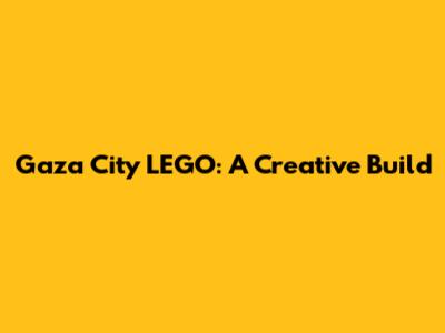 Gaza City LEGO: A Creative Build