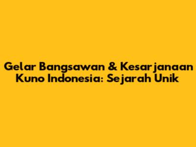 Gelar Bangsawan & Kesarjanaan Kuno Indonesia: Sejarah Unik