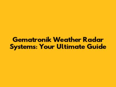 Gematronik Weather Radar Systems: Your Ultimate Guide