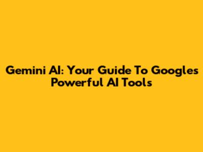 Gemini AI: Your Guide To Google's Powerful AI Tools
