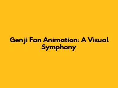 Genji Fan Animation: A Visual Symphony