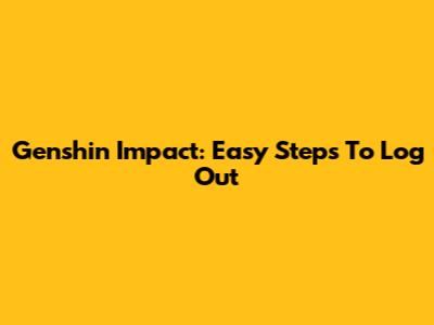 Genshin Impact: Easy Steps To Log Out