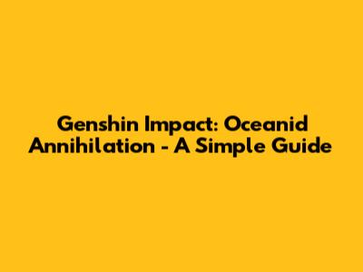 Genshin Impact: Oceanid Annihilation - A Simple Guide
