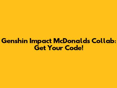 Genshin Impact McDonald's Collab: Get Your Code!