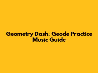 Geometry Dash: Geode Practice Music Guide
