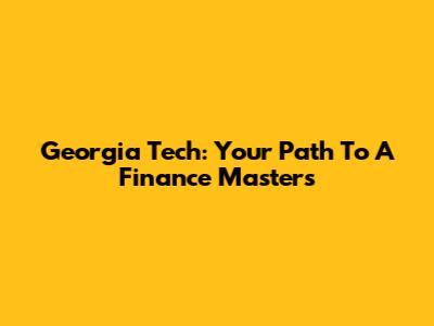 Georgia Tech: Your Path To A Finance Masters