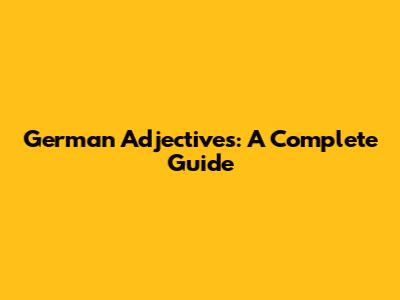 German Adjectives: A Complete Guide