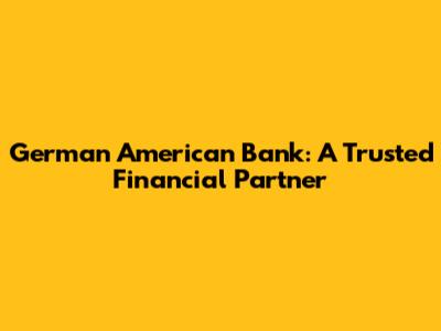 German American Bank: A Trusted Financial Partner