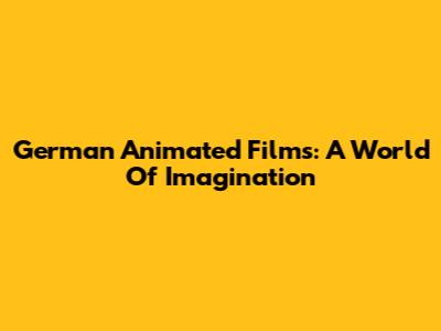German Animated Films: A World Of Imagination