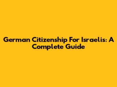 German Citizenship For Israelis: A Complete Guide