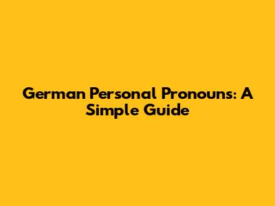 German Personal Pronouns: A Simple Guide