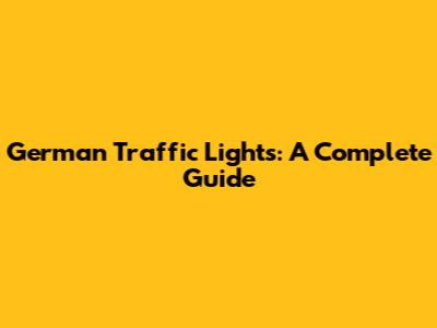 German Traffic Lights: A Complete Guide