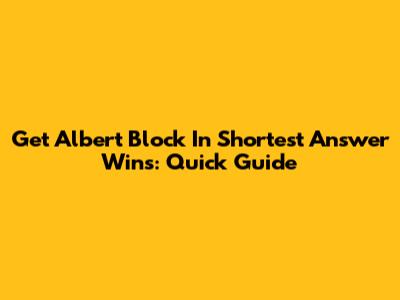 Get Albert Block In Shortest Answer Wins: Quick Guide