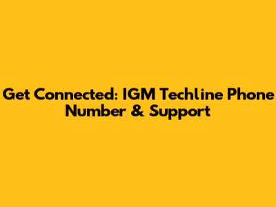 Get Connected: IGM Techline Phone Number & Support