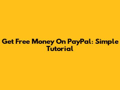 Get Free Money On PayPal: Simple Tutorial