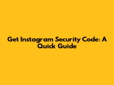 Get Instagram Security Code: A Quick Guide