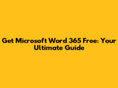Get Microsoft Word 365 Free: Your Ultimate Guide