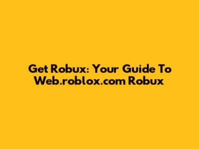 Get Robux: Your Guide To Web.roblox.com Robux