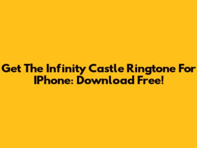 Get The Infinity Castle Ringtone For IPhone: Download Free!