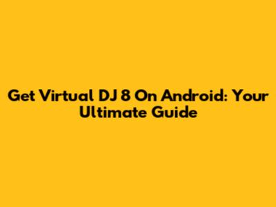 Get Virtual DJ 8 On Android: Your Ultimate Guide