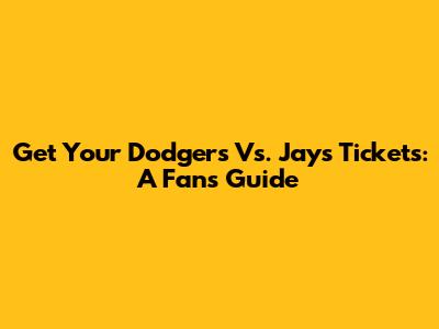 Get Your Dodgers Vs. Jays Tickets: A Fan's Guide
