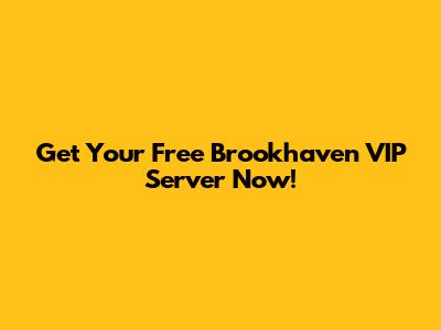 Get Your Free Brookhaven VIP Server Now!