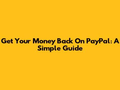 Get Your Money Back On PayPal: A Simple Guide
