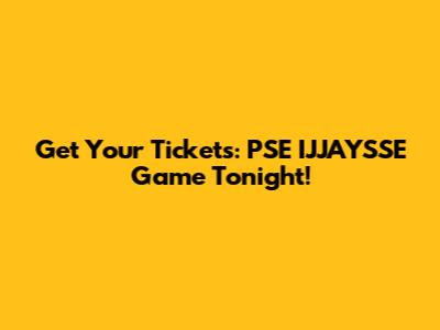 Get Your Tickets: PSE IJJAYSSE Game Tonight!