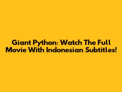 Giant Python: Watch The Full Movie With Indonesian Subtitles!