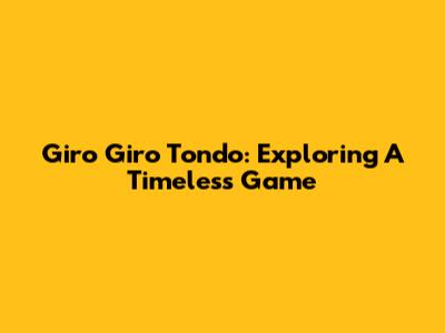 Giro Giro Tondo: Exploring A Timeless Game