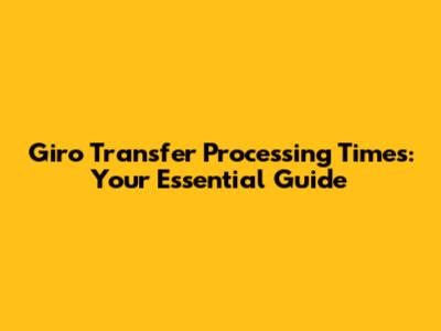 Giro Transfer Processing Times: Your Essential Guide