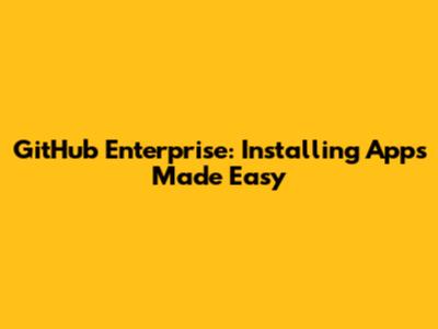 GitHub Enterprise: Installing Apps Made Easy