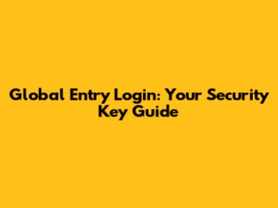 Global Entry Login: Your Security Key Guide