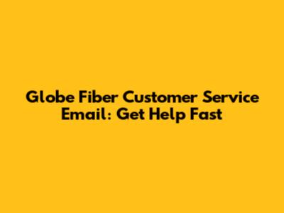 Globe Fiber Customer Service Email: Get Help Fast