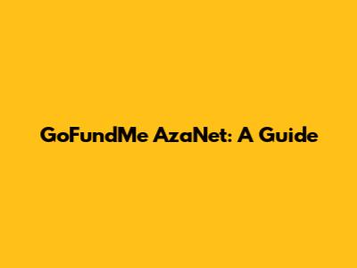 GoFundMe AzaNet: A Guide