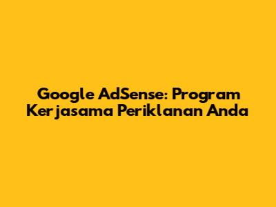 Google AdSense: Program Kerjasama Periklanan Anda