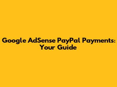 Google AdSense PayPal Payments: Your Guide