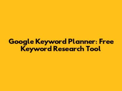 Google Keyword Planner: Free Keyword Research Tool