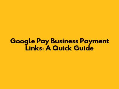 Google Pay Business Payment Links: A Quick Guide