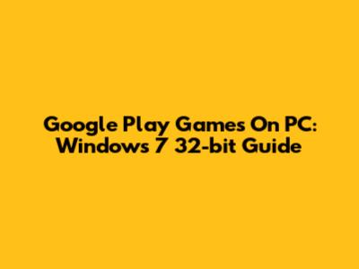 Google Play Games On PC: Windows 7 32-bit Guide